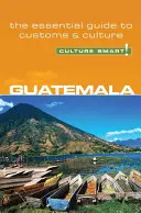 Guatemala - ¡Cultura inteligente! La guía esencial de costumbres y cultura - Guatemala - Culture Smart!: The Essential Guide to Customs & Culture