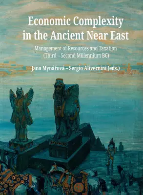 Complejidad económica en el Próximo Oriente Antiguo: Gestión de recursos y fiscalidad (Tercer-Segundo milenio a.C.) - Economic Complexity in the Ancient Near East: Management of Resources and Taxation (Third-Second Millenium Bc)