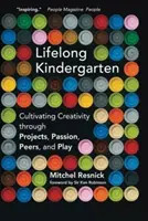 Jardín de infancia para toda la vida: Cultivar la creatividad a través de los proyectos, la pasión, los compañeros y el juego - Lifelong Kindergarten: Cultivating Creativity Through Projects, Passion, Peers, and Play