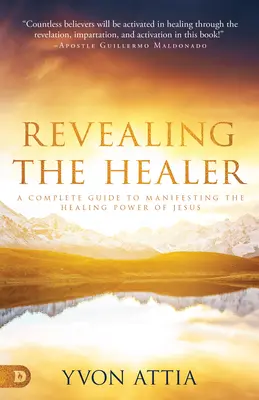 Revelando al Sanador: Una guía completa para manifestar el poder sanador de Jesús - Revealing the Healer: A Complete Guide to Manifesting the Healing Power of Jesus