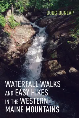 Paseos por cascadas y excursiones fáciles por las montañas del oeste de Maine - Waterfall Walks and Easy Hikes in the Western Maine Mountains