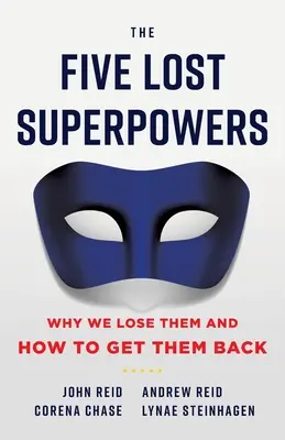 Los cinco superpoderes perdidos: Por qué los perdemos y cómo recuperarlos - The Five Lost Superpowers: Why We Lose Them and How to Get Them Back