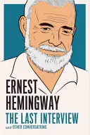 Ernest Hemingway: La última entrevista: Y otras conversaciones - Ernest Hemingway: The Last Interview: And Other Conversations