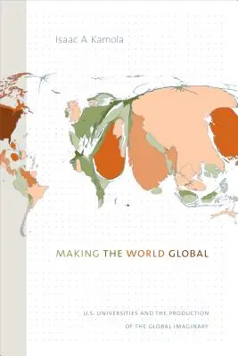 Making the World Global: U.S. Universities and the Production of the Global Imaginary (La globalización del mundo: las universidades estadounidenses y la producción del imaginario global) - Making the World Global: U.S. Universities and the Production of the Global Imaginary