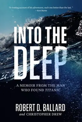 En las profundidades: las memorias del hombre que encontró el Titanic - Into the Deep: A Memoir from the Man Who Found Titanic