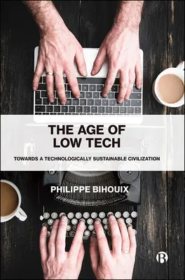 La era de la baja tecnología: Hacia una civilización tecnológicamente sostenible - The Age of Low Tech: Towards a Technologically Sustainable Civilization