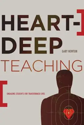 Enseñar con el corazón: Atraer a los estudiantes para transformar sus vidas - Heart-Deep Teaching: Engaging Students for Transformed Lives