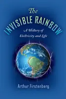 El arco iris invisible: Historia de la electricidad y la vida - The Invisible Rainbow: A History of Electricity and Life