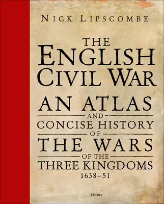 La Guerra Civil Inglesa: Atlas e Historia Concisa de las Guerras de los Tres Reinos 1639-51 - The English Civil War: An Atlas and Concise History of the Wars of the Three Kingdoms 1639-51