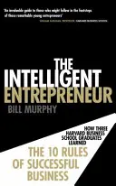 Emprendedor inteligente: cómo tres graduados de la Escuela de Negocios de Harvard aprendieron las 10 reglas del éxito empresarial - Intelligent Entrepreneur - How Three Harvard Business School Graduates Learned the 10 Rules of Successful Business