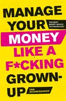 Gestiona tu dinero como un maldito adulto: Los mejores consejos sobre el dinero que nunca te dieron - Manage Your Money Like a F*cking Grown-Up: The Best Money Advice You Never Got