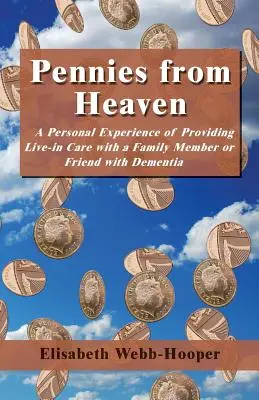 Pennies from Heaven - A Personal Experience of Providing Live-in Care with a Family Member or Friend with Dementia (Centavos desde el cielo: experiencia personal de cuidar a un familiar o amigo con demencia) - Pennies from Heaven - A Personal Experience of Providing Live-in Care with a Family Member or Friend with Dementia