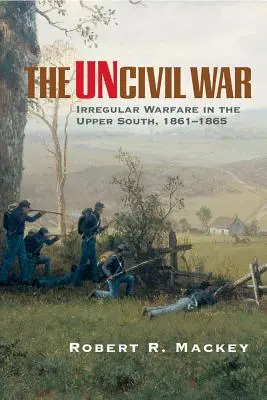 La guerra incivil: guerra irregular en el Alto Sur, 1861-1865 - The Uncivil War: Irregular Warfare in the Upper South, 1861-1865