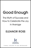 Suficientemente bueno - El mito del éxito y cómo celebrar la alegría del promedio - Good Enough - The Myth of Success and How to Celebrate the Joy in Average