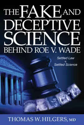 La ciencia falsa y engañosa detrás de Roe V. Wade: ¿derecho establecido o ciencia establecida? - The Fake and Deceptive Science Behind Roe V. Wade: Settled Law? vs. Settled Science?