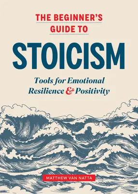 Guía del estoicismo para principiantes: Herramientas para la resiliencia emocional y la positividad - The Beginner's Guide to Stoicism: Tools for Emotional Resilience and Positivity