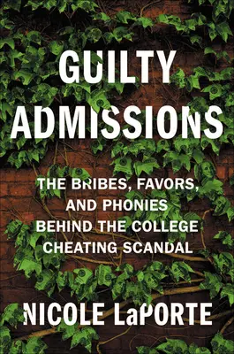 Admisiones culpables: Los sobornos, favores y farsantes detrás del escándalo de las trampas en la universidad - Guilty Admissions: The Bribes, Favors, and Phonies Behind the College Cheating Scandal