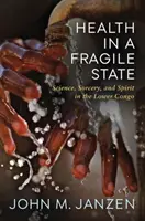 La salud en un Estado frágil: Ciencia, brujería y espíritu en el Bajo Congo - Health in a Fragile State: Science, Sorcery, and Spirit in the Lower Congo