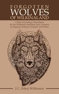 Lobos olvidados de Wilkinaland: Una nueva hipótesis etimológica para el apellido Wilkinson (y sus variantes) en Inglaterra, Irlanda, Escocia y Gales - Forgotten Wolves of Wilkinaland: A New Etymology Hypothesis for the Wilkinson Surname (And Variants) in England, Ireland, Scotland, and Wales