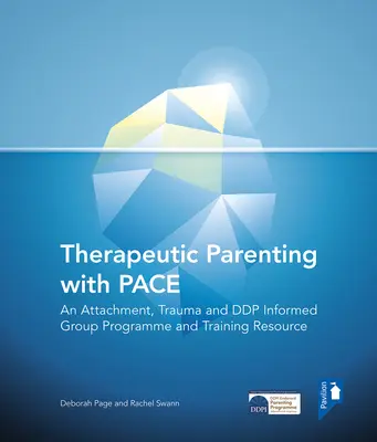 Therapeutic Parenting with Pace: An Attachment, Trauma and Ddp Informed Group Programme and Training Resource (La crianza terapéutica con Pace: un programa de grupo y recurso de formación basado en el apego, el trauma y el ddp) - Therapeutic Parenting with Pace: An Attachment, Trauma and Ddp Informed Group Programme and Training Resource