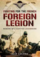 Luchando para la Legión Extranjera Francesa: Memorias de un legionario escocés - Fighting for the French Foreign Legion: Memoirs of a Scottish Legionnaire