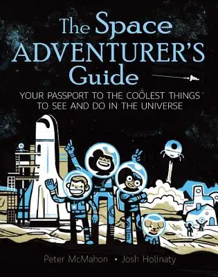 Guía del aventurero espacial: Su pasaporte a lo mejor que ver y hacer en el Universo - The Space Adventurer's Guide: Your Passport to the Coolest Things to See and Do in the Universe