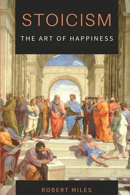 Estoicismo: El arte de la felicidad: Cómo dejar de temer y empezar a vivir - Stoicism-The Art of Happiness: How to Stop Fearing and Start living