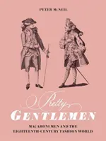 Pretty Gentlemen: Macaroni Men and the Eighteenth-Century Fashion World (Los macarrones y el mundo de la moda del siglo XVIII) - Pretty Gentlemen: Macaroni Men and the Eighteenth-Century Fashion World