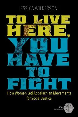 To Live Here, You Have to Fight: How Women Led Appalachian Movements for Social Justice (Para vivir aquí hay que luchar: cómo las mujeres lideraron los movimientos de los Apalaches por la justicia social) - To Live Here, You Have to Fight: How Women Led Appalachian Movements for Social Justice