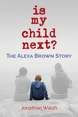 ¿Es mi hijo el siguiente?: La historia de Alexa Brown - Is My Child Next?: The Alexa Brown Story