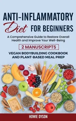 Dieta Antiinflamatoria para Principiantes: Una Guía Integral para Restaurar la Salud en General y Mejorar su Bienestar - 2 Manuscritos: Culturismo Vegano - Anti-Inflammatory Diet for Beginners: A Comprehensive Guide to Restore Overall Health and Improve Your Well-Being - 2 Manuscripts: Vegan Bodybuilding