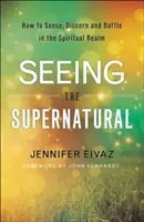 Ver lo sobrenatural: cómo percibir, discernir y combatir en el reino espiritual - Seeing the Supernatural: How to Sense, Discern and Battle in the Spiritual Realm