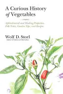 Curiosa historia de las verduras: Propiedades afrodisíacas y curativas, cuentos populares, consejos de jardinería y recetas - A Curious History of Vegetables: Aphrodisiacal and Healing Properties, Folk Tales, Garden Tips, and Recipes