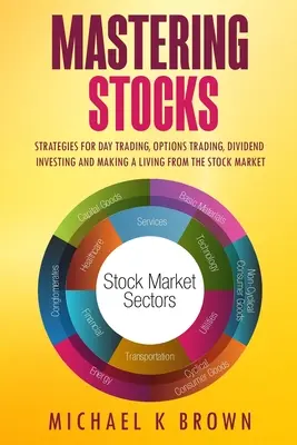 Mastering Stocks: Estrategias para operar de día, opciones, dividendos y vivir de la Bolsa - Mastering Stocks: Strategies for Day Trading, Options Trading, Dividend Investing and Making a Living from the Stock Market