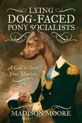 Socialistas mentirosos con cara de perro: Un llamamiento para salvar el libre mercado - Lying Dog-Faced Pony Socialists: A Call to Save Free Markets