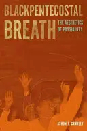 Aliento negropentecostal: La estética de la posibilidad - Blackpentecostal Breath: The Aesthetics of Possibility