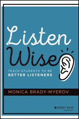 Escuchar con atención: Enseñar a los alumnos a escuchar mejor - Listen Wise: Teach Students to Be Better Listeners