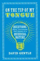 En la punta de la lengua: Preguntas, curiosidades y juegos de ingenio - On the Tip of My Tongue: Questions, Facts, Curiosities and Games of a Quizzical Nature