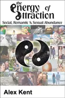 Energía de Atracción - Poderosas Técnicas para Hombres y Mujeres que Buscan Abundancia Social, Romántica y Sexual - Energy of Attraction - Powerful Techniques for Men and Women Seeking Social, Romantic & Sexual Abundance