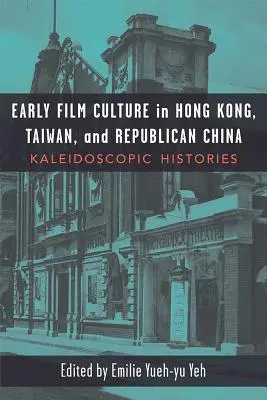 La primera cultura cinematográfica en Hong Kong, Taiwán y la China republicana: Historias caleidoscópicas - Early Film Culture in Hong Kong, Taiwan, and Republican China: Kaleidoscopic Histories