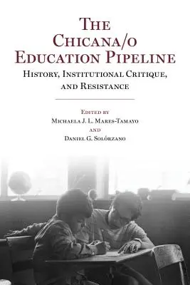 El proceso educativo chicano: Historia, crítica institucional y resistencia - The Chicana/o Education Pipeline: History, Institutional Critique, and Resistance