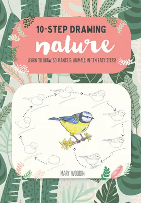 Dibujo en 10 Pasos: Naturaleza: Aprende a dibujar 60 plantas y animales en 10 sencillos pasos. - Ten-Step Drawing: Nature: Learn to Draw 60 Plants & Animals in Ten Easy Steps!