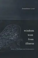 La sabiduría ganada a la enfermedad: Ensayos de filosofía y psicoanálisis - Wisdom Won from Illness: Essays in Philosophy and Psychoanalysis