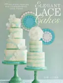 Elegantes Tartas de Encaje: Más de 25 Diseños Contemporáneos y Delicados para Decorar Tartas - Elegant Lace Cakes: Over 25 Contemporary and Delicate Cake Decorating Designs