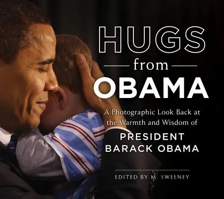 Abrazos de Obama: Una mirada fotográfica a la calidez y sabiduría del Presidente Barack Obama - Hugs from Obama: A Photographic Look Back at the Warmth and Wisdom of President Barack Obama