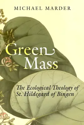 La misa verde: La teología ecológica de Santa Hildegarda de Bingen - Green Mass: The Ecological Theology of St. Hildegard of Bingen