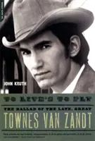 Vivir es volar: la balada del gran Townes Van Zandt - To Live's to Fly: The Ballad of the Late, Great Townes Van Zandt