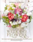 Cultive sus propias flores de boda: Cómo cultivar y arreglar sus propias flores para todas las ocasiones especiales - Grow Your Own Wedding Flowers: How to Grow and Arrange Your Own Flowers for All Special Occasions