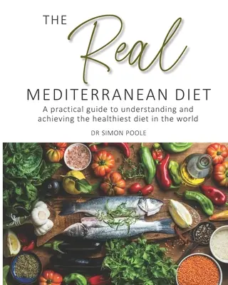 La verdadera dieta mediterránea: Una guía práctica para entender y conseguir la dieta más sana del mundo - Real Mediterranean Diet - A practical guide to understanding and achieving the healthiest diet in the world