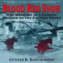 Nieve roja como la sangre: Memorias de un soldado alemán en el frente oriental - Blood Red Snow: The Memoirs of a German Soldier on the Eastern Front